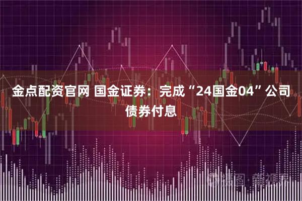 金点配资官网 国金证券：完成“24国金04”公司债券付息